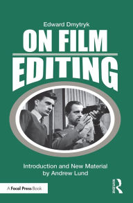 Title: On Film Editing: An Introduction to the Art of Film Construction, Author: Edward Dmytryk