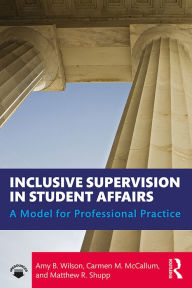 Title: Inclusive Supervision in Student Affairs: A Model for Professional Practice, Author: Amy B. Wilson