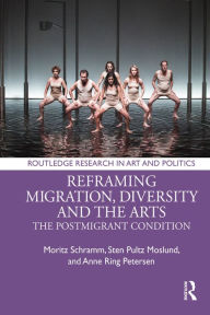 Title: Reframing Migration, Diversity and the Arts: The Postmigrant Condition, Author: Moritz Schramm