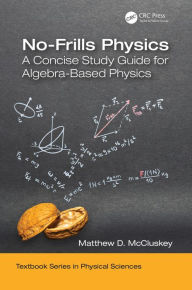 Title: No-Frills Physics: A Concise Study Guide for Algebra-Based Physics, Author: Matthew D. McCluskey