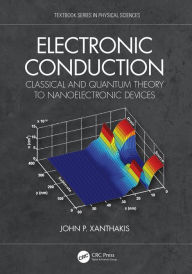 Title: Electronic Conduction: Classical and Quantum Theory to Nanoelectronic Devices, Author: John P. Xanthakis