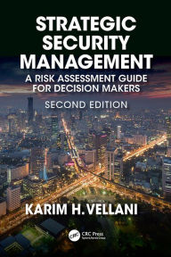 Title: Strategic Security Management: A Risk Assessment Guide for Decision Makers, Second Edition, Author: Karim Vellani