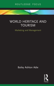 Title: World Heritage and Tourism: Marketing and Management, Author: Bailey Ashton Adie