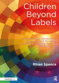 Title: Children Beyond Labels: Understanding Standardised Assessment and Managing Additional Learning Needs in Primary School, Author: Rhian Spence