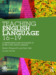 Title: Teaching English Language 16-19: A Comprehensive Guide for Teachers of AS and A Level English Language, Author: Martin Illingworth