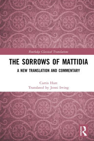 Title: The Sorrows of Mattidia: A New Translation and Commentary, Author: Curtis Hutt