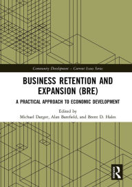 Title: Business Retention and Expansion (BRE): A Practical Approach to Economic Development, Author: Michael Darger