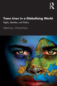 Title: Trans Lives in a Globalizing World: Rights, Identities and Politics, Author: J. Michael Ryan