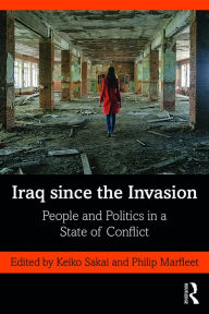 Title: Iraq since the Invasion: People and Politics in a State of Conflict, Author: Keiko Sakai