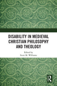 Title: Disability in Medieval Christian Philosophy and Theology, Author: Scott M. Williams