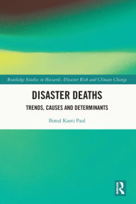 Title: Disaster Deaths: Trends, Causes and Determinants, Author: Bimal Kanti Paul