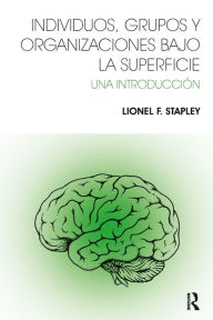 Title: Individuos, Grupos y Organizaciones Bajo La Superficie: Una Introduccion, Author: Lionel F Stapley