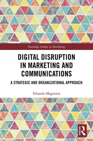 Digital Disruption in Marketing and Communications: A Strategic and Organizational Approach