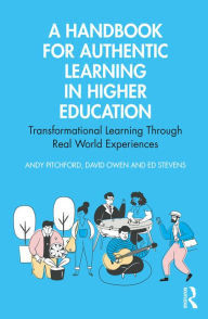 Title: A Handbook for Authentic Learning in Higher Education: Transformational Learning Through Real World Experiences, Author: Andy Pitchford