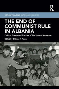 Title: The End of Communist Rule in Albania: Political Change and The Role of The Student Movement, Author: Shinasi A. Rama