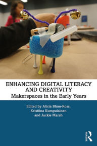 Title: Enhancing Digital Literacy and Creativity: Makerspaces in the Early Years, Author: Alicia Blum-Ross