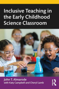 Title: Inclusive Teaching in the Early Childhood Science Classroom, Author: John T. Almarode