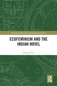 Title: Ecofeminism and the Indian Novel, Author: Sangita Patil