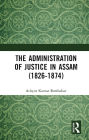 The Administration of Justice in Assam (1826-1874)