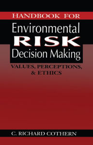 Title: Handbook for Environmental Risk Decision Making: Values, Perceptions, and Ethics, Author: C. Richard Cothern