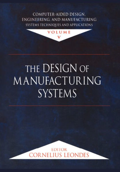 Computer-Aided Design, Engineering, and Manufacturing: Systems Techniques and Applications, Volume V, The Design of Manufacturing Systems