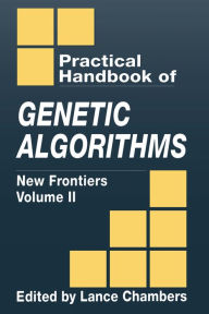 Title: The Practical Handbook of Genetic Algorithms: New Frontiers, Volume II, Author: Lance D. Chambers