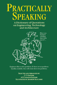 Title: Practically Speaking: A Dictionary of Quotations on Engineering, Technology and Architecture, Author: C.C. Gaither