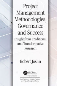 Title: Project Management Methodologies, Governance and Success: Insight from Traditional and Transformative Research, Author: Robert Joslin