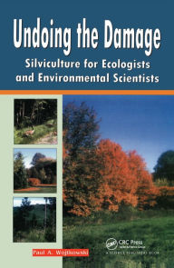Title: Undoing the Damage: Silviculture for Ecologists and Environmental Scientists, Author: P A Wojtkowski
