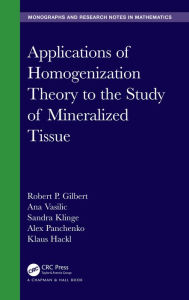 Title: Applications of Homogenization Theory to the Study of Mineralized Tissue, Author: Robert P. Gilbert