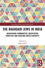 Title: The Baghdadi Jews in India: Maintaining Communities, Negotiating Identities and Creating Super-Diversity, Author: Shalva Weil