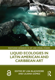 Title: Liquid Ecologies in Latin American and Caribbean Art, Author: Lisa Blackmore