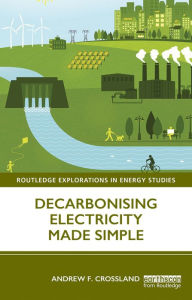 Title: Decarbonising Electricity Made Simple, Author: Andrew F. Crossland