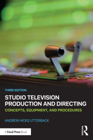 Title: Studio Television Production and Directing: Concepts, Equipment, and Procedures, Author: Andrew Hicks Utterback