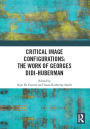 Critical Image Configurations: The Work of Georges Didi-Huberman: The Work of Georges Didi-Huberman