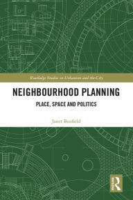 Title: Neighbourhood Planning: Place, Space and Politics, Author: Janet Banfield