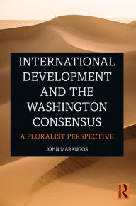 Title: International Development and the Washington Consensus: A Pluralist Perspective, Author: John Marangos