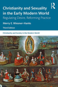 Title: Christianity and Sexuality in the Early Modern World: Regulating Desire, Reforming Practice, Author: Merry E Wiesner-Hanks