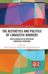 Title: The Aesthetics and Politics of Linguistic Borders: Multilingualism in Northern European Literature, Author: Heidi Grönstrand