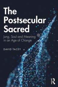 Title: The Postsecular Sacred: Jung, Soul and Meaning in an Age of Change, Author: David Tacey