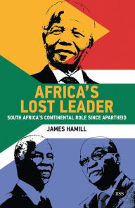 Title: Africa's Lost Leader: South Africa's continental role since apartheid, Author: James Hamill