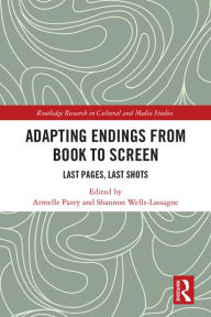 Title: Adapting Endings from Book to Screen: Last Pages, Last Shots, Author: Armelle Parey