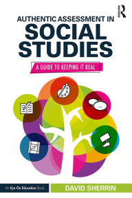 Title: Authentic Assessment in Social Studies: A Guide to Keeping it Real, Author: David Sherrin