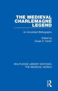 Title: The Medieval Charlemagne Legend: An Annotated Bibliography, Author: Susan E. Farrier