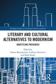 Title: Literary and Cultural Alternatives to Modernism: Unsettling Presences, Author: Kostas Boyiopoulos