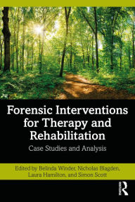 Title: Forensic Interventions for Therapy and Rehabilitation: Case Studies and Analysis, Author: Belinda Winder