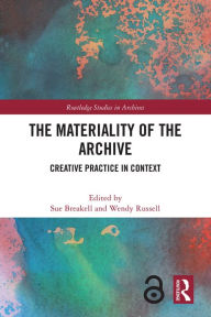 Title: The Materiality of the Archive: Creative Practice in Context, Author: Sue Breakell