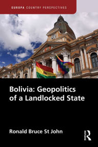 Title: Bolivia: Geopolitics of a Landlocked State, Author: Ronald Bruce St John