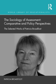 Title: The Sociology of Assessment: Comparative and Policy Perspectives: The Selected Works of Patricia Broadfoot, Author: Patricia Broadfoot