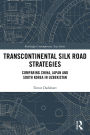 Transcontinental Silk Road Strategies: Comparing China, Japan and South Korea in Uzbekistan